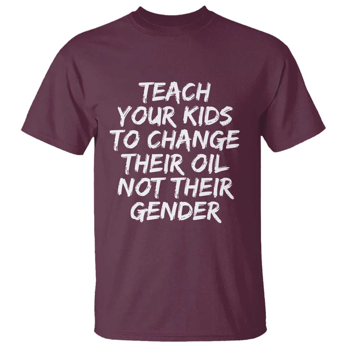 Teach Your Kids To Change Their Oil Not Their Gender T Shirt TS10 Maroon Print Your Wear