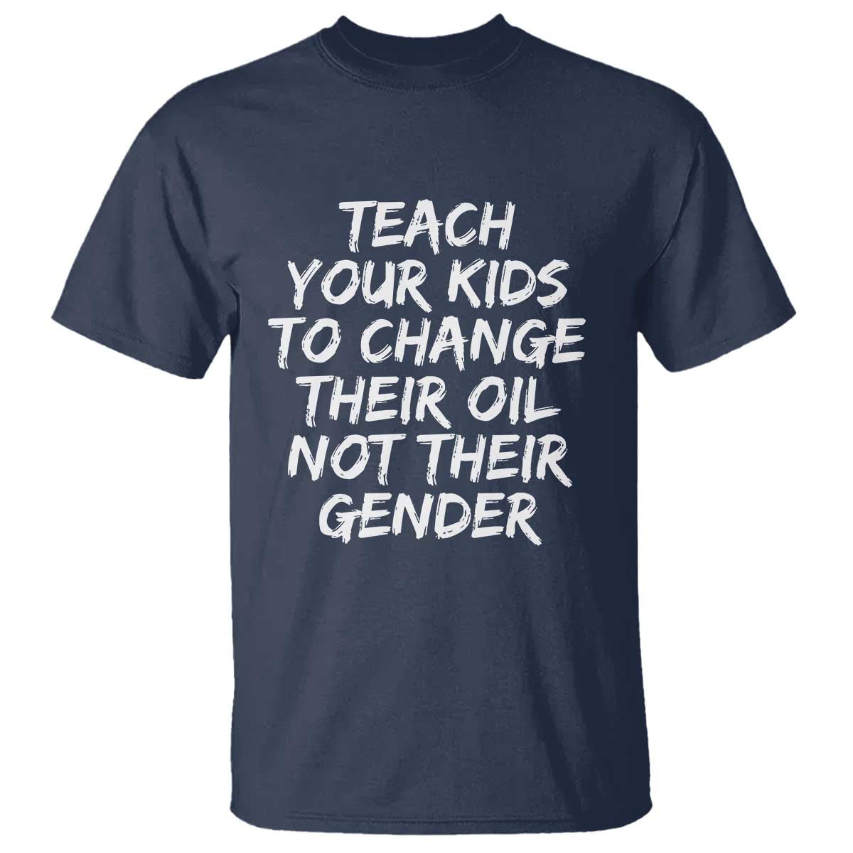 Teach Your Kids To Change Their Oil Not Their Gender T Shirt TS10 Navy Print Your Wear
