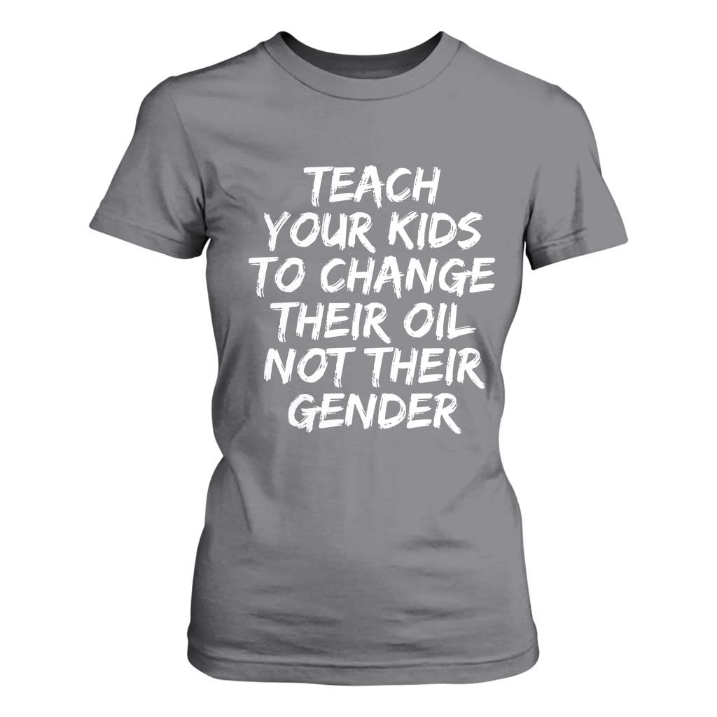 Teach Your Kids To Change Their Oil Not Their Gender T Shirt For Women TS10 Charcoal Print Your Wear