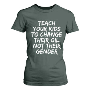 Teach Your Kids To Change Their Oil Not Their Gender T Shirt For Women TS10 Dark Forest Green Print Your Wear