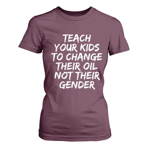 Teach Your Kids To Change Their Oil Not Their Gender T Shirt For Women TS10 Maroon Print Your Wear