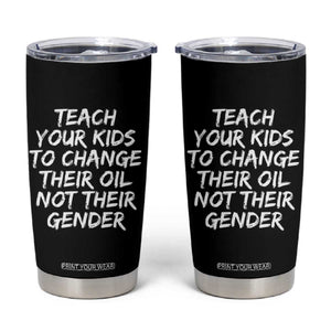 Teach Your Kids To Change Their Oil Not Their Gender Tumbler Cup TS10 Black Print Your Wear