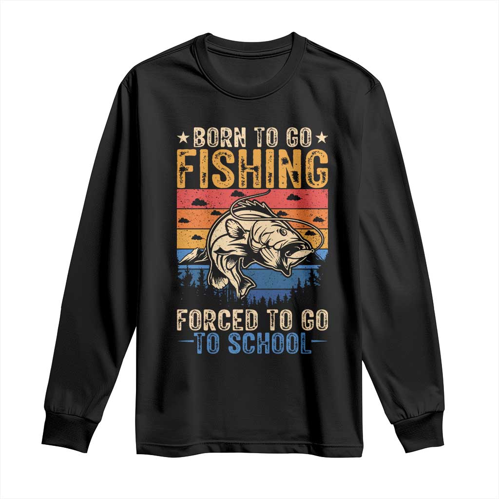 Born to Go Fishing Forced School Long Sleeve Shirt Funny Fishing Fisherman Kids Boys TS10 Black Print Your Wear