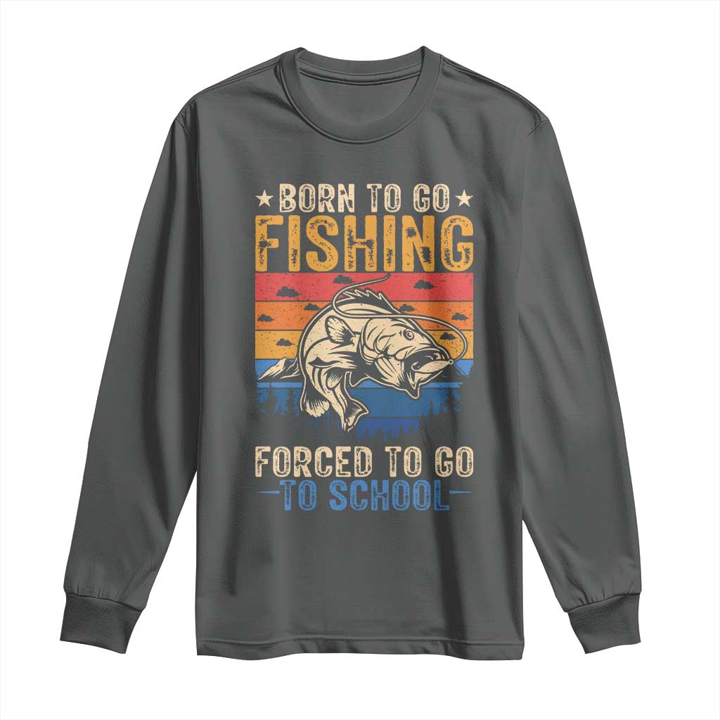 Born to Go Fishing Forced School Long Sleeve Shirt Funny Fishing Fisherman Kids Boys TS10 Dark Heather Print Your Wear