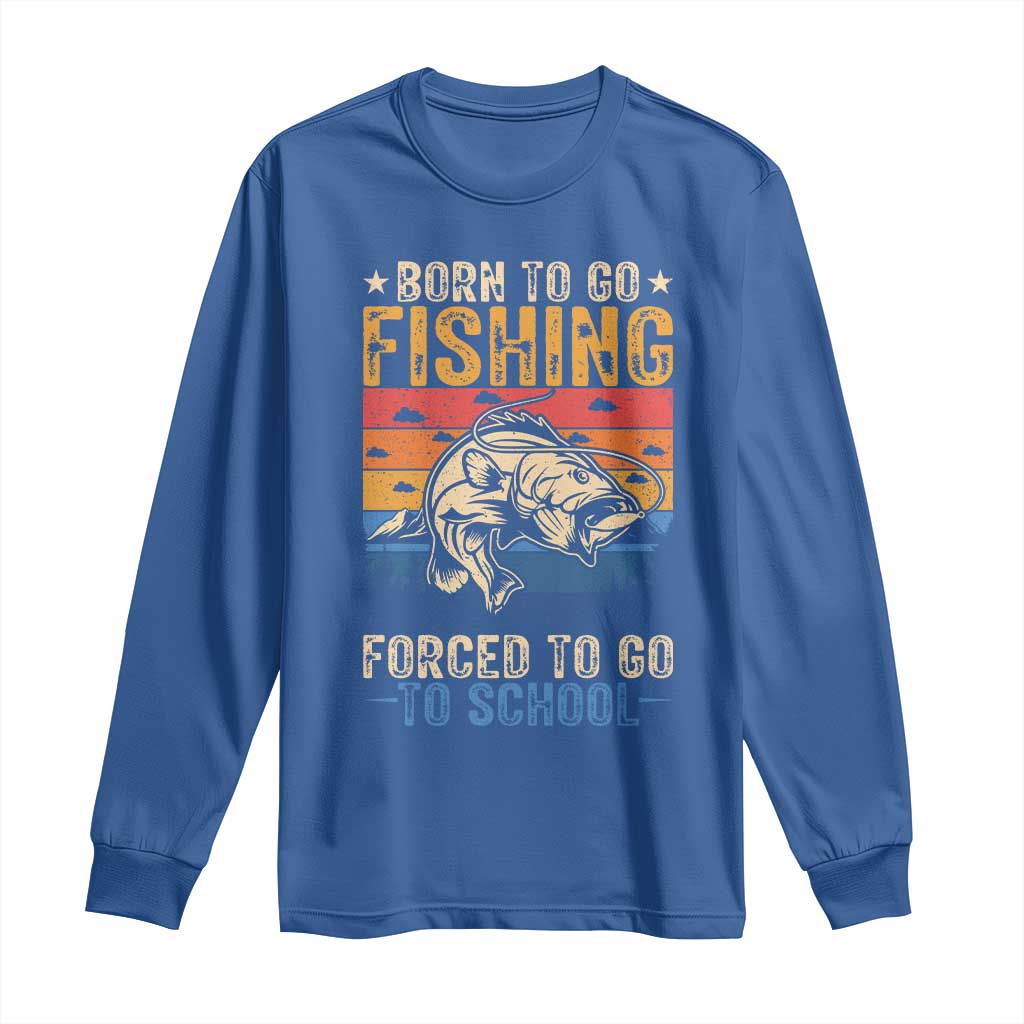 Born to Go Fishing Forced School Long Sleeve Shirt Funny Fishing Fisherman Kids Boys TS10 Royal Blue Print Your Wear