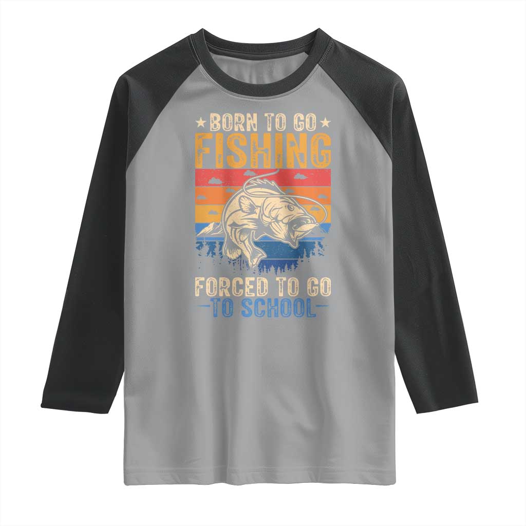 Born to Go Fishing Forced School Raglan Shirt Funny Fishing Fisherman Kids Boys TS10 Sport Gray Black Print Your Wear