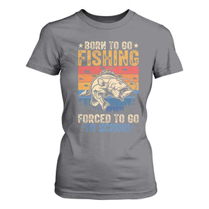 Born to Go Fishing Forced School T Shirt For Women Funny Fishing Fisherman Kids Boys TS10 Charcoal Print Your Wear