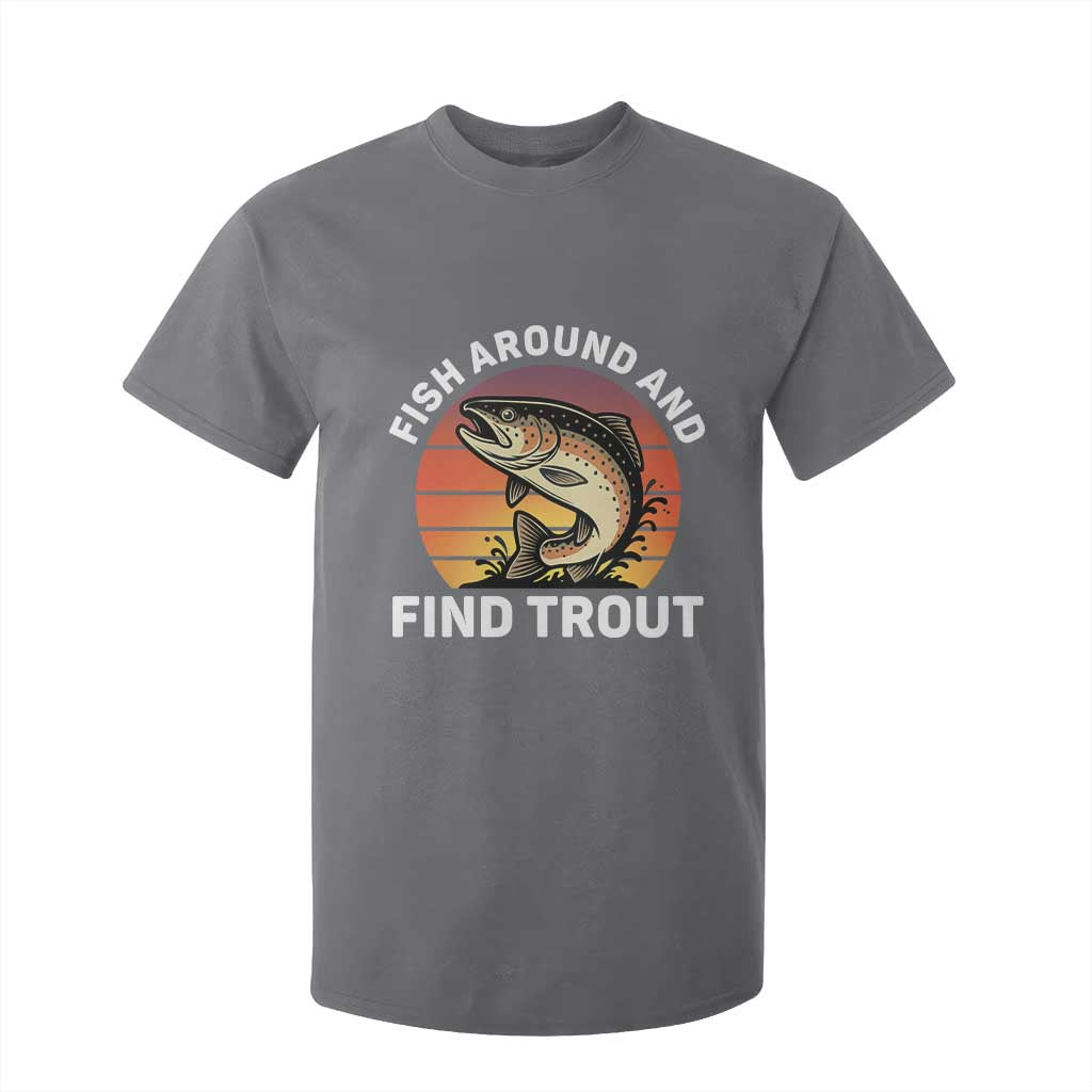 Fish Around and Find Trout T Shirt For Kid Fish Men's Funny Fishing Gifts Fathers Day TS10 Charcoal Print Your Wear