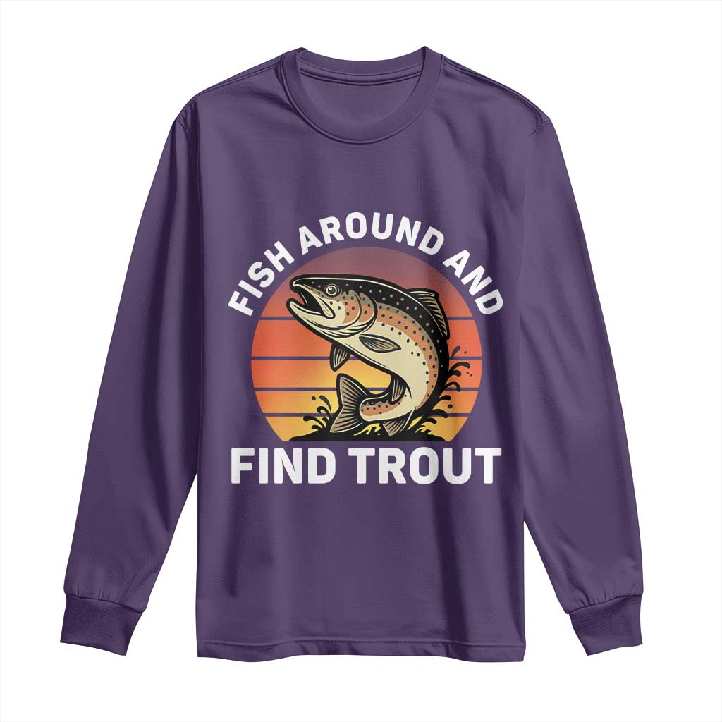 Fish Around and Find Trout Long Sleeve Shirt Fish Men's Funny Fishing Gifts Fathers Day TS10 Purple Print Your Wear