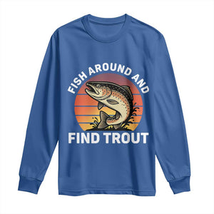 Fish Around and Find Trout Long Sleeve Shirt Fish Men's Funny Fishing Gifts Fathers Day TS10 Royal Blue Print Your Wear
