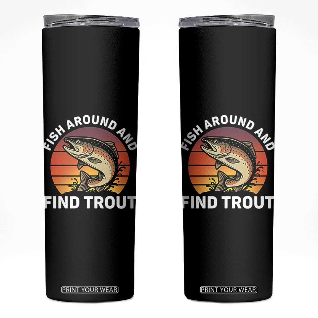 Fish Around and Find Trout Skinny Tumbler Fish Men's Funny Fishing Gifts Fathers Day TS10 Black Print Your Wear