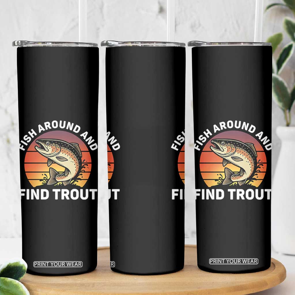 Fish Around and Find Trout Skinny Tumbler Fish Men's Funny Fishing Gifts Fathers Day TS10 Print Your Wear