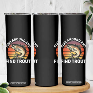 Fish Around and Find Trout Skinny Tumbler Fish Men's Funny Fishing Gifts Fathers Day TS10 Print Your Wear