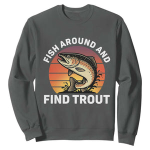 Fish Around and Find Trout Sweatshirt Fish Men's Funny Fishing Gifts Fathers Day TS10 Dark Heather Print Your Wear