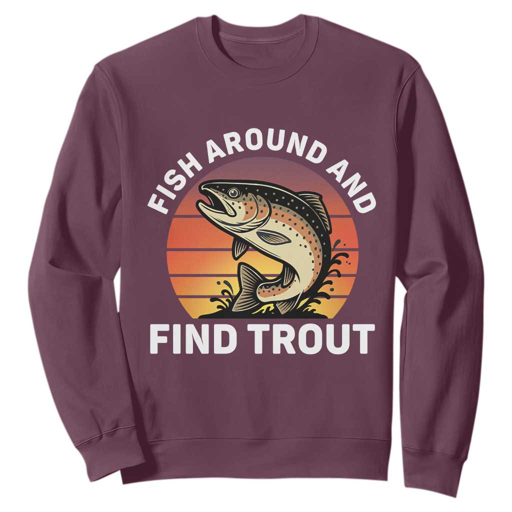 Fish Around and Find Trout Sweatshirt Fish Men's Funny Fishing Gifts Fathers Day TS10 Maroon Print Your Wear