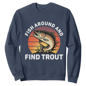Fish Around and Find Trout Sweatshirt Fish Men's Funny Fishing Gifts Fathers Day TS10 Navy Print Your Wear
