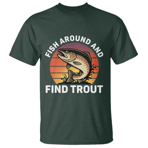 Fish Around and Find Trout T Shirt Fish Men's Funny Fishing Gifts Fathers Day TS10 Dark Forest Green Print Your Wear