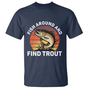 Fish Around and Find Trout T Shirt Fish Men's Funny Fishing Gifts Fathers Day TS10 Navy Print Your Wear