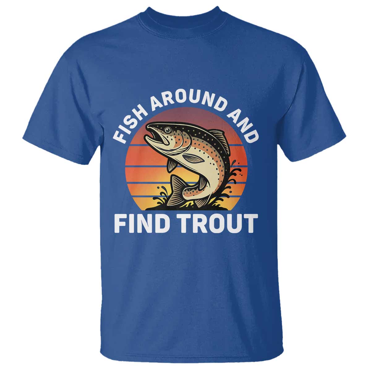 Fish Around and Find Trout T Shirt Fish Men's Funny Fishing Gifts Fathers Day TS10 Royal Blue Print Your Wear