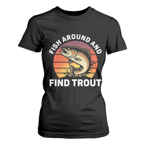 Fish Around and Find Trout T Shirt For Women Fish Men's Funny Fishing Gifts Fathers Day TS10 Black Print Your Wear