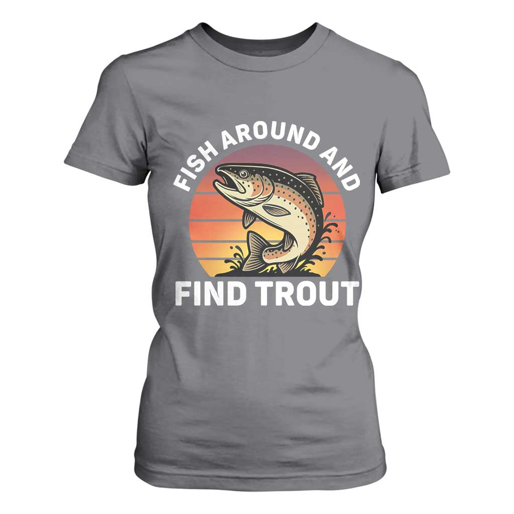 Fish Around and Find Trout T Shirt For Women Fish Men's Funny Fishing Gifts Fathers Day TS10 Charcoal Print Your Wear