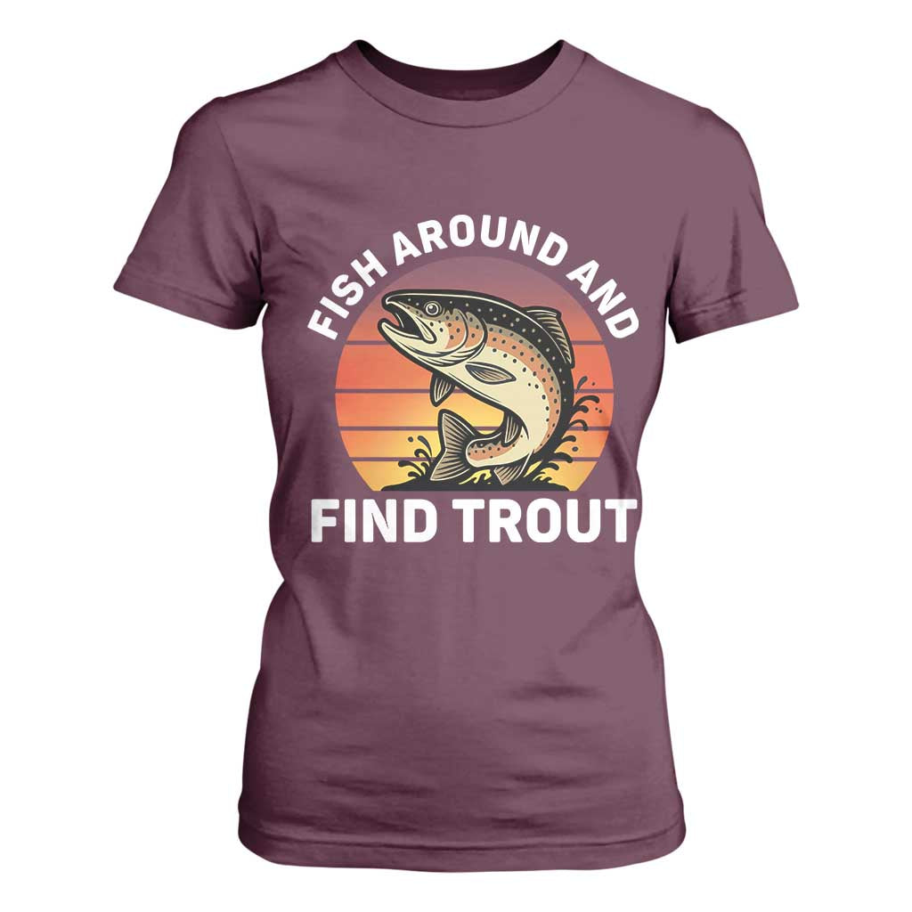 Fish Around and Find Trout T Shirt For Women Fish Men's Funny Fishing Gifts Fathers Day TS10 Maroon Print Your Wear