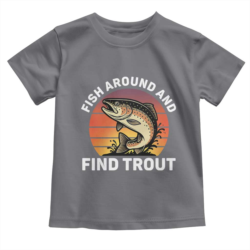 Fish Around and Find Trout Toddler T Shirt Fish Men's Funny Fishing Gifts Fathers Day TS10 Charcoal Print Your Wear