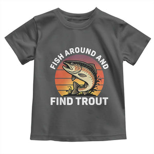 Fish Around and Find Trout Toddler T Shirt Fish Men's Funny Fishing Gifts Fathers Day TS10 Dark Heather Print Your Wear