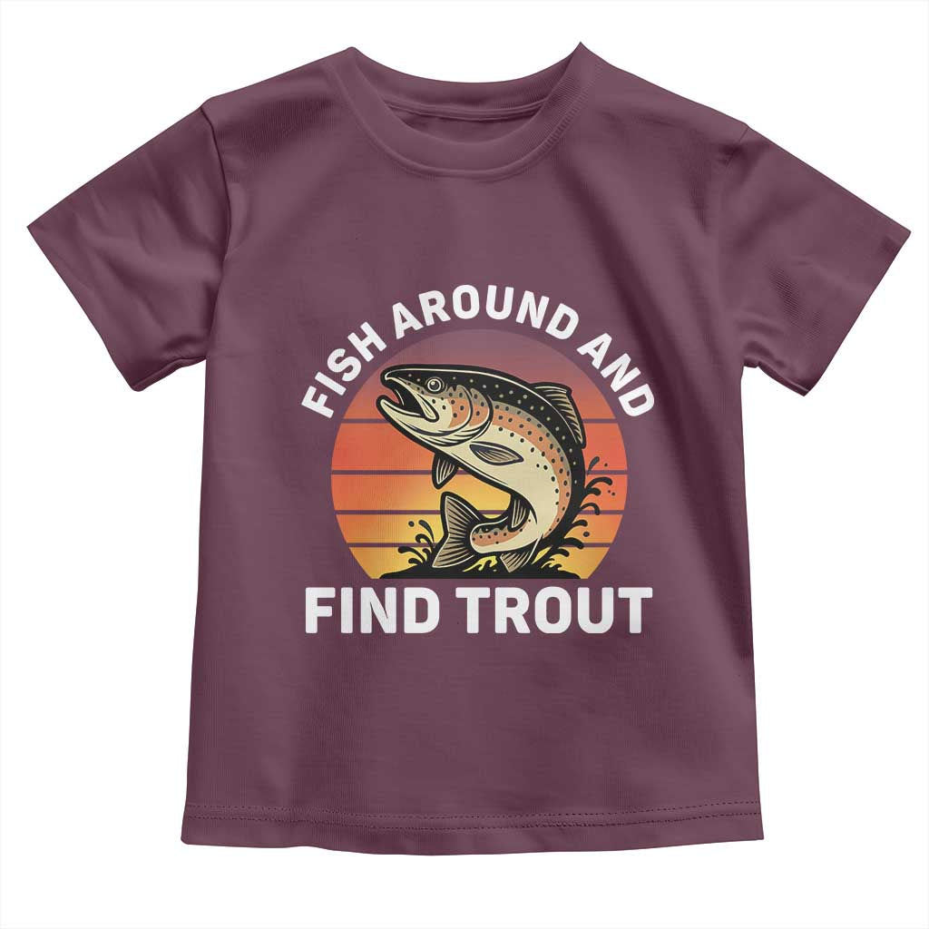 Fish Around and Find Trout Toddler T Shirt Fish Men's Funny Fishing Gifts Fathers Day TS10 Maroon Print Your Wear