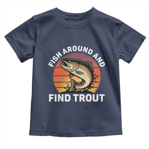 Fish Around and Find Trout Toddler T Shirt Fish Men's Funny Fishing Gifts Fathers Day TS10 Navy Print Your Wear
