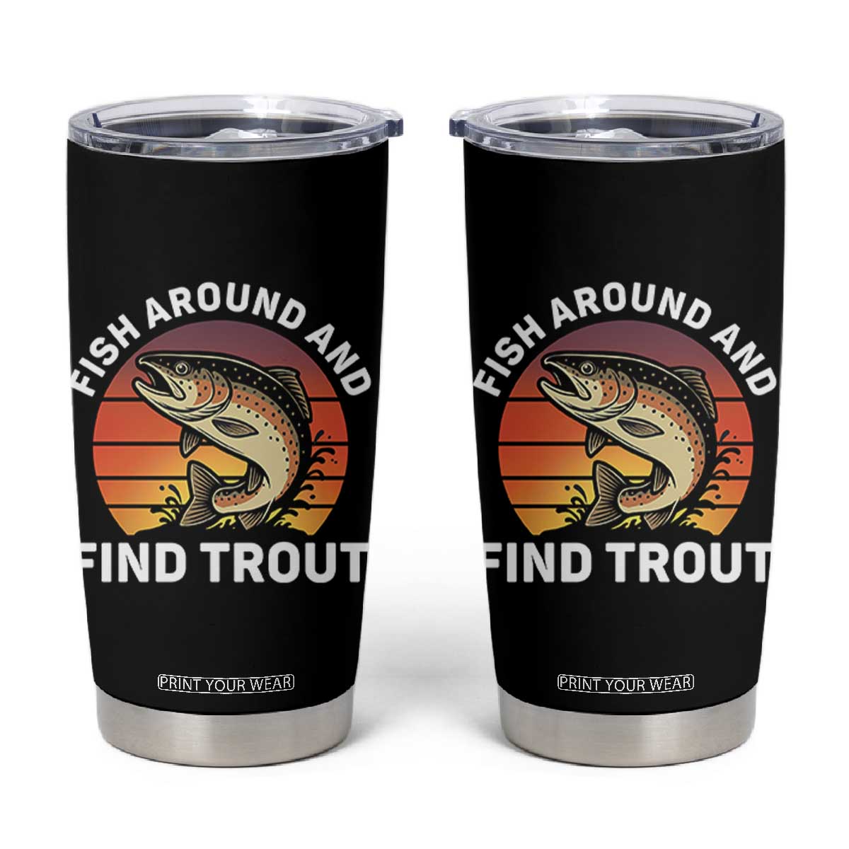 Fish Around and Find Trout Tumbler Cup Fish Men's Funny Fishing Gifts Fathers Day TS10 Black Print Your Wear