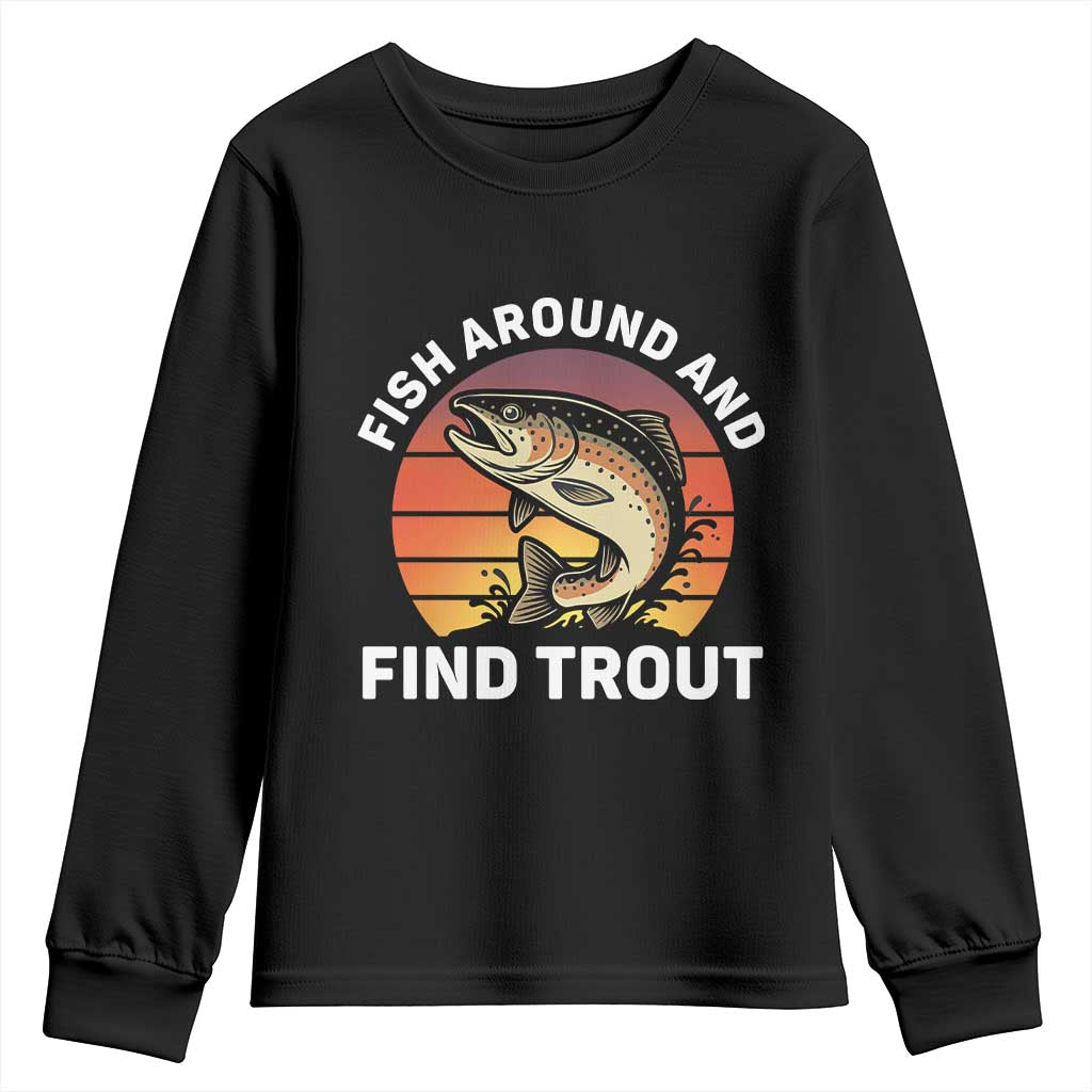 Fish Around and Find Trout Youth Sweatshirt Fish Men's Funny Fishing Gifts Fathers Day TS10 Black Print Your Wear