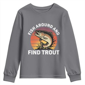 Fish Around and Find Trout Youth Sweatshirt Fish Men's Funny Fishing Gifts Fathers Day TS10 Charcoal Print Your Wear