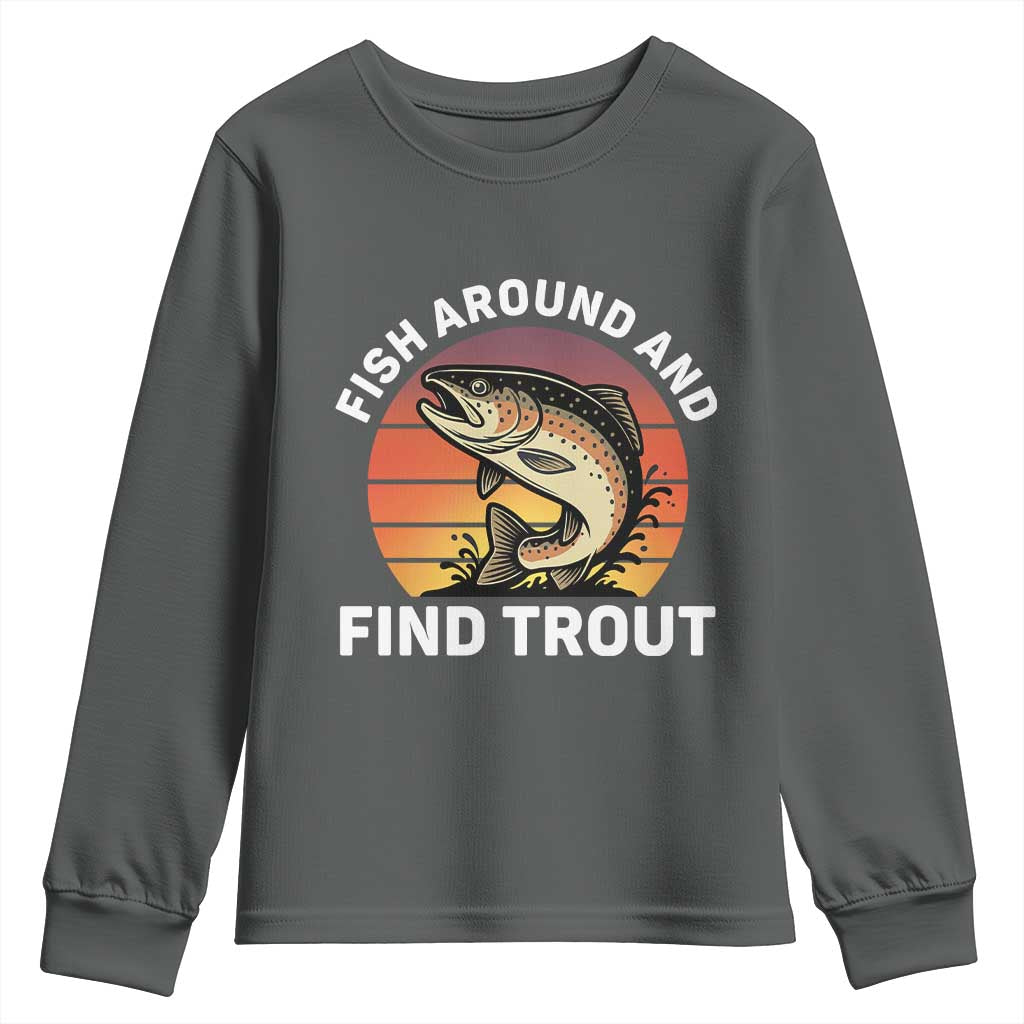 Fish Around and Find Trout Youth Sweatshirt Fish Men's Funny Fishing Gifts Fathers Day TS10 Dark Heather Print Your Wear