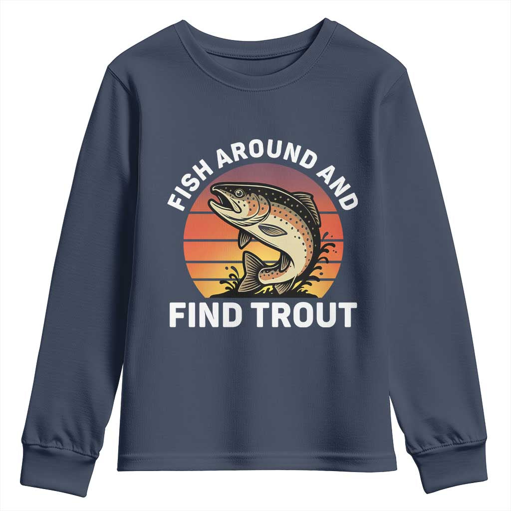 Fish Around and Find Trout Youth Sweatshirt Fish Men's Funny Fishing Gifts Fathers Day TS10 Navy Print Your Wear