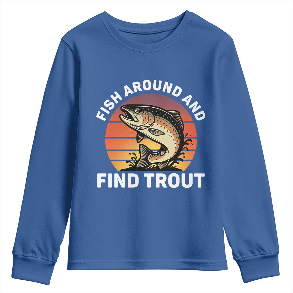 Fish Around and Find Trout Youth Sweatshirt Fish Men's Funny Fishing Gifts Fathers Day TS10 Royal Blue Print Your Wear