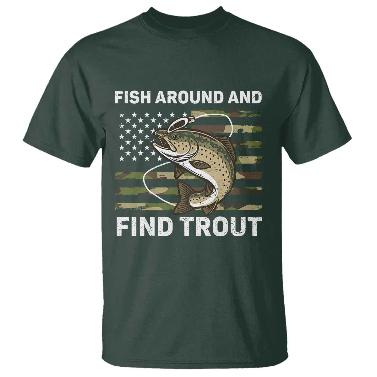 Fish Around and Find Trout T Shirt Camo Bass Fishing Meme US Flag Punny Pun Dad TS10 Dark Forest Green Print Your Wear
