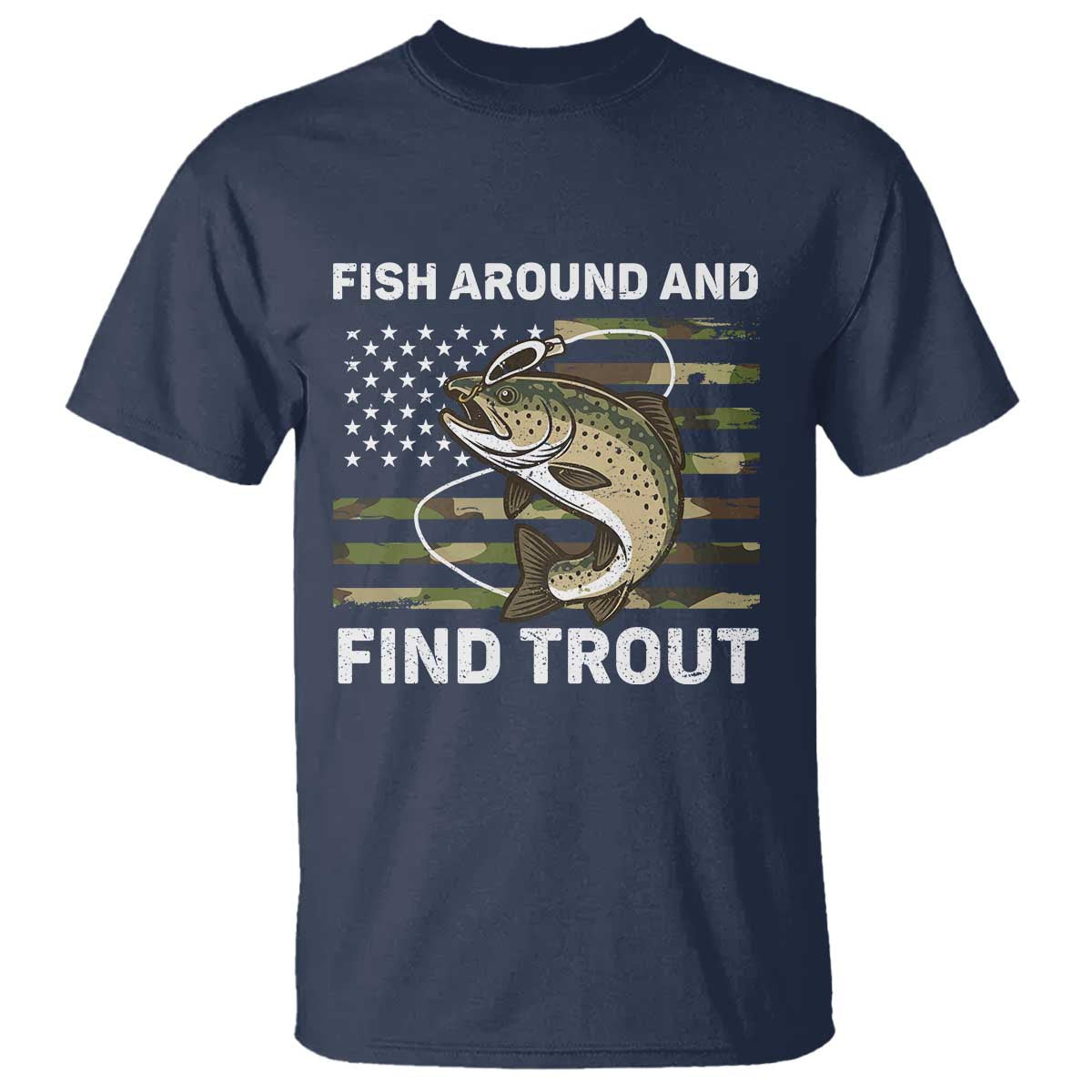 Fish Around and Find Trout T Shirt Camo Bass Fishing Meme US Flag Punny Pun Dad TS10 Navy Print Your Wear