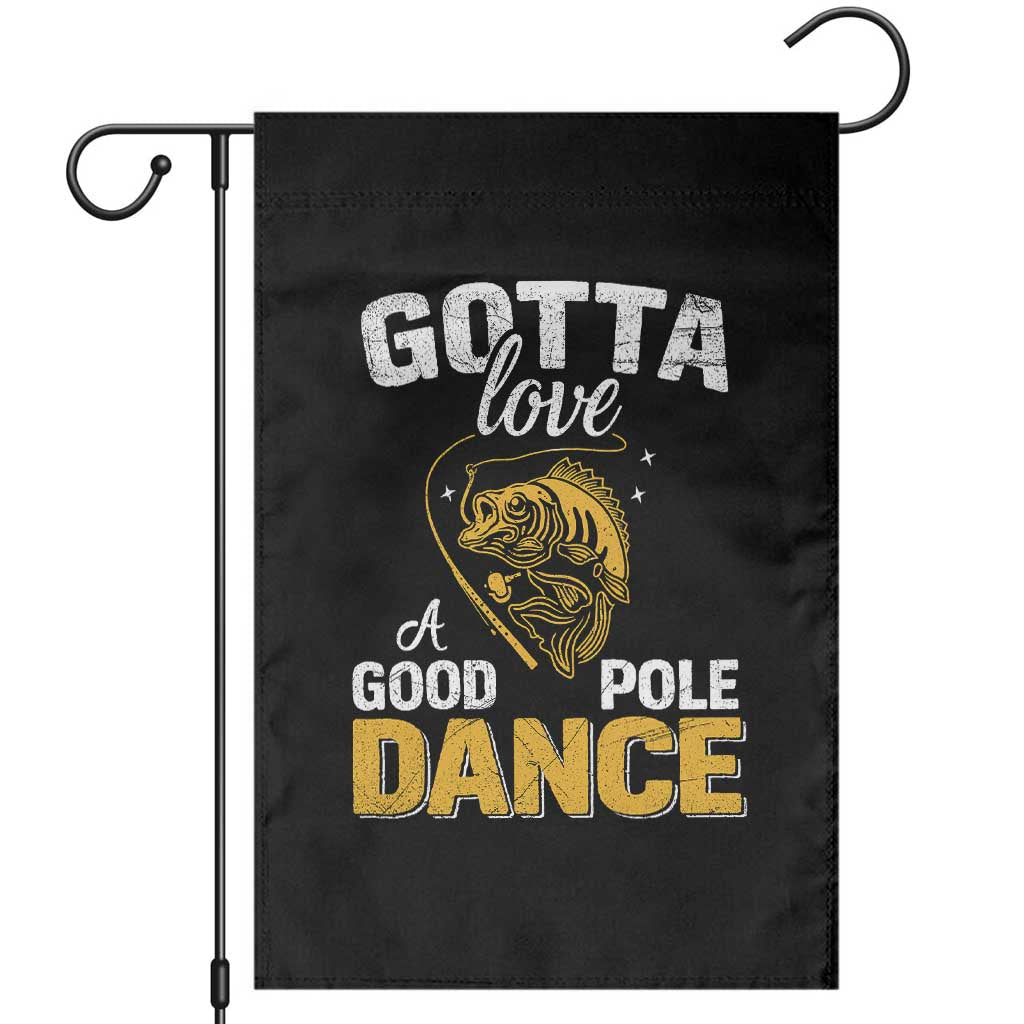 Gotta Love A Good Pole Dance Fishing Garden Flag Funny Fisherman Grandpa Dad Uncle Boyfriend TS10 Black Print Your Wear