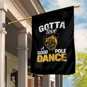 Gotta Love A Good Pole Dance Fishing Garden Flag Funny Fisherman Grandpa Dad Uncle Boyfriend TS10 Print Your Wear