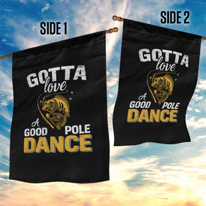 Gotta Love A Good Pole Dance Fishing Garden Flag Funny Fisherman Grandpa Dad Uncle Boyfriend TS10 Print Your Wear
