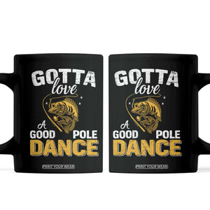 Gotta Love A Good Pole Dance Fishing Coffee Mug Funny Fisherman Grandpa Dad Uncle Boyfriend TS10 Black Print Your Wear