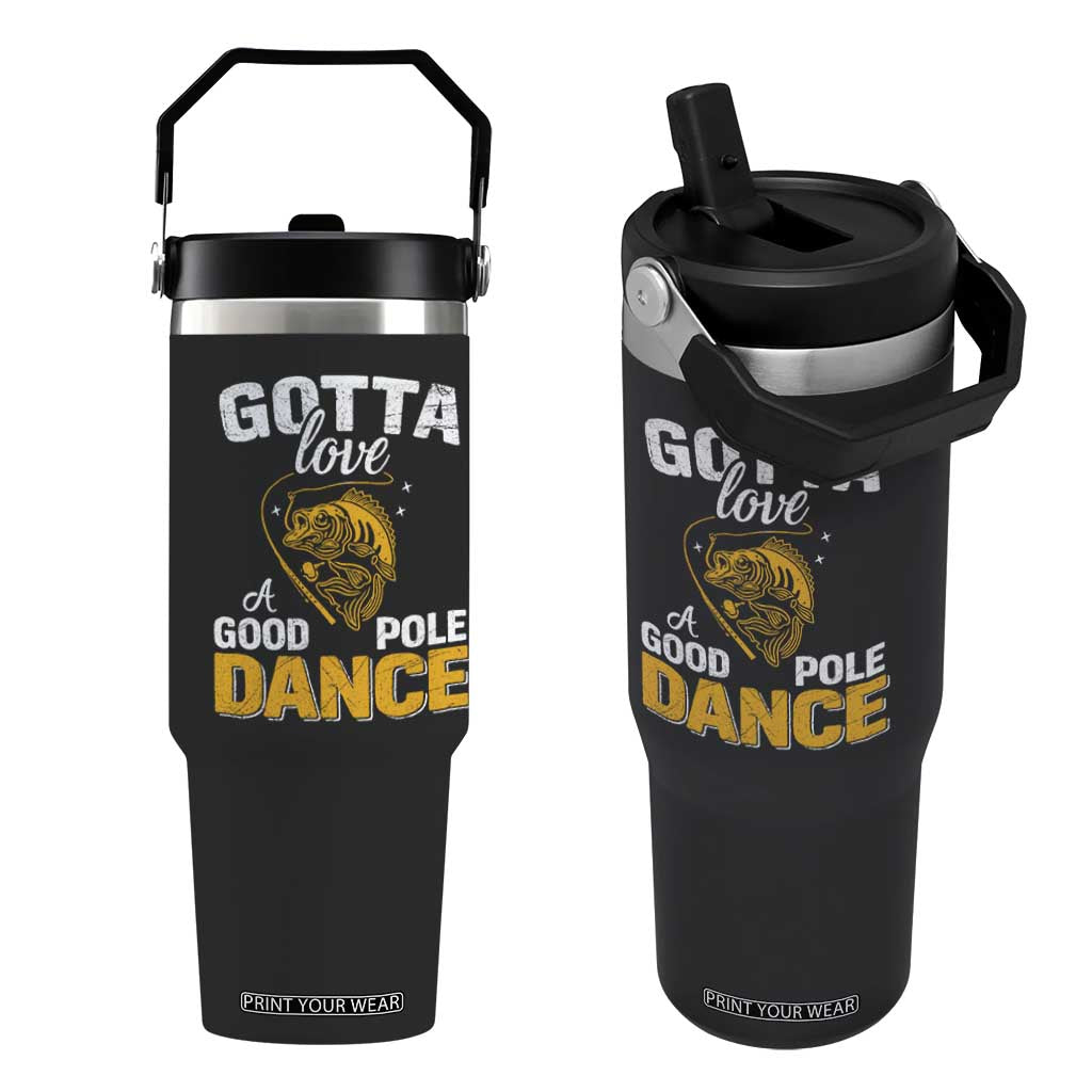 Gotta Love A Good Pole Dance Fishing Flip Straw Tumbler Funny Fisherman Grandpa Dad Uncle Boyfriend TS10 One Size: 30 oz Black Print Your Wear