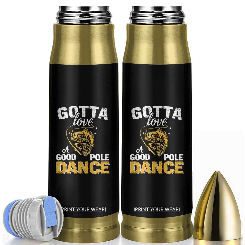Gotta Love A Good Pole Dance Fishing Bullet Tumbler Funny Fisherman Grandpa Dad Uncle Boyfriend TS10 Black Print Your Wear