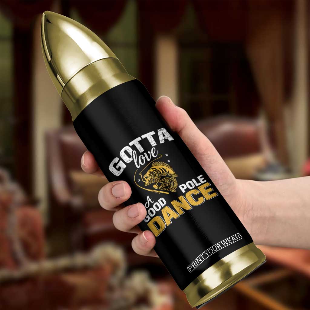 Gotta Love A Good Pole Dance Fishing Bullet Tumbler Funny Fisherman Grandpa Dad Uncle Boyfriend TS10 Print Your Wear