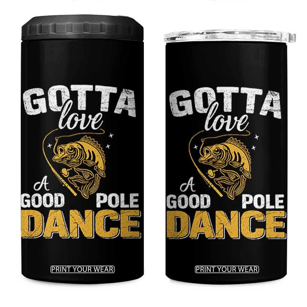 Gotta Love A Good Pole Dance Fishing 4 in 1 Can Cooler Tumbler Funny Fisherman Grandpa Dad Uncle Boyfriend TS10 One Size: 16 oz Black Print Your Wear