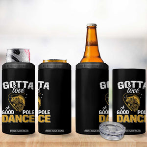 Gotta Love A Good Pole Dance Fishing 4 in 1 Can Cooler Tumbler Funny Fisherman Grandpa Dad Uncle Boyfriend TS10 Print Your Wear
