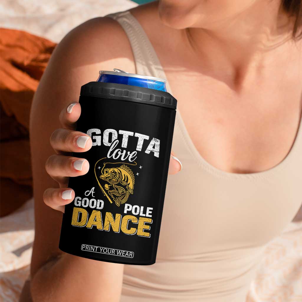 Gotta Love A Good Pole Dance Fishing 4 in 1 Can Cooler Tumbler Funny Fisherman Grandpa Dad Uncle Boyfriend TS10 Print Your Wear