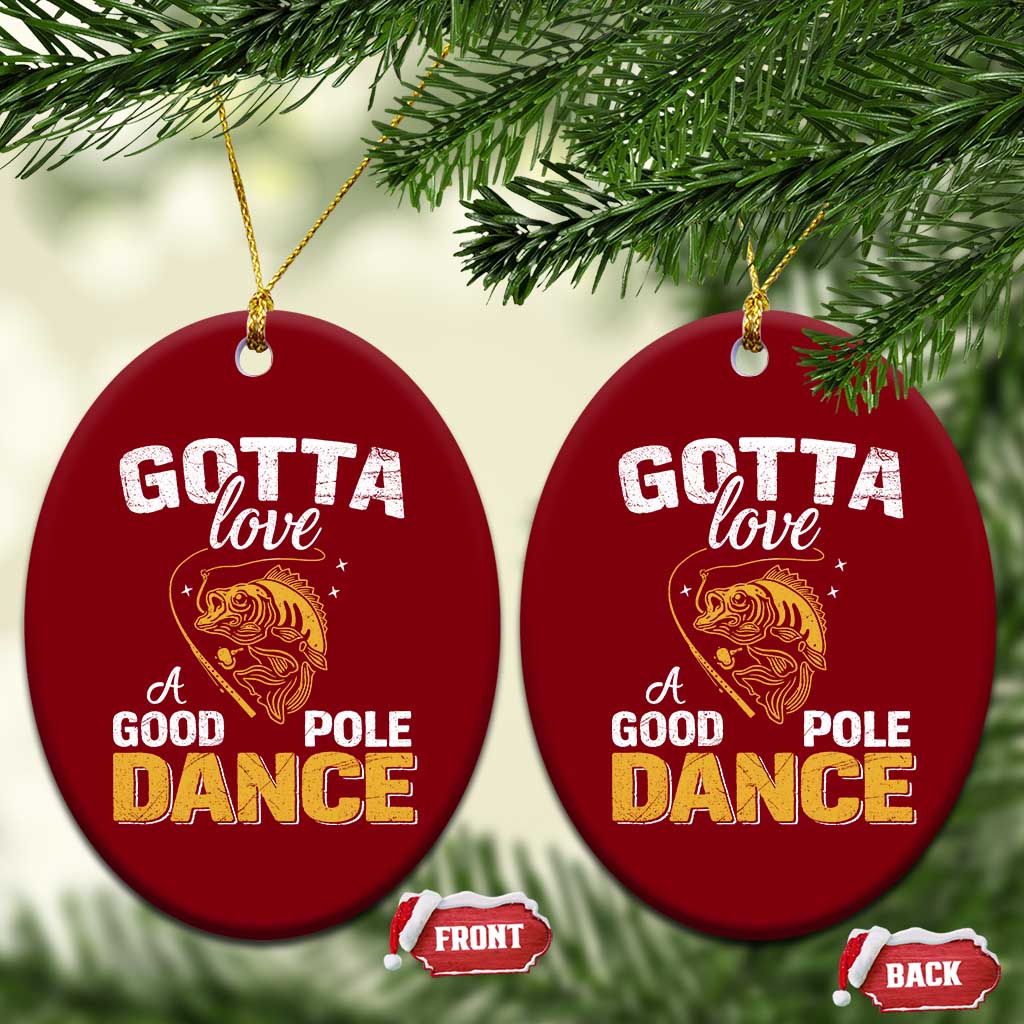 Gotta Love A Good Pole Dance Fishing Ceramic Ornament Funny Fisherman Grandpa Dad Uncle Boyfriend TS10 Print Your Wear