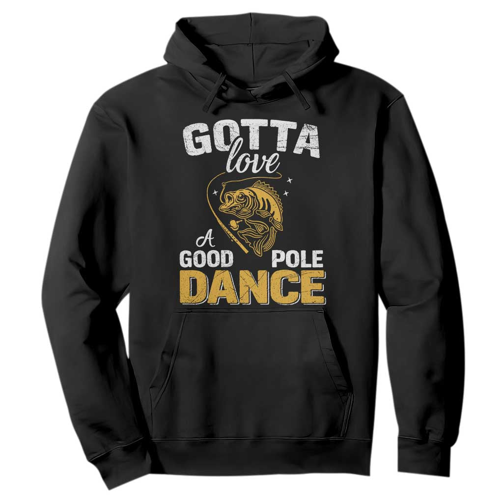 Gotta Love A Good Pole Dance Fishing Hoodie Funny Fisherman Grandpa Dad Uncle Boyfriend TS10 Black Print Your Wear